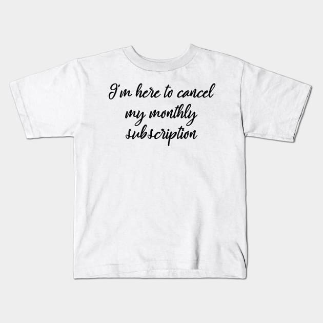 I'm here to cancel my monthly subscription Kids T-Shirt by MManoban